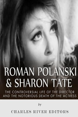 Roman Polanski & Sharon Tate: The Controversial Life of the Director and Notorious Death of the Actress Paperback Createspace Independent Publishing Platform