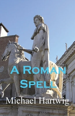 A Roman Spell by Hartwig, Michael