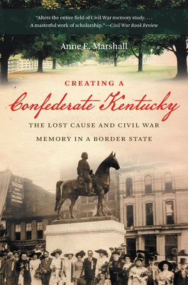 Creating a Confederate Kentucky: The Lost Cause and Civil War Memory in a Border State Paperback University of North Carolina Press