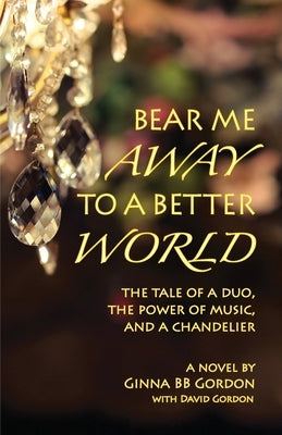Bear Me Away to a Better World: The Tale of a Duo, the Power of Music, and a Chandelier Paperback Lucky Valley Press