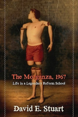 The Morganza, 1967: Life in a Legendary Reform School by Stuart, David E.