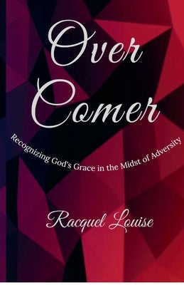 Over Comer: Recognizing God's Grace in the Midst of Adversity by Louise, Racquel