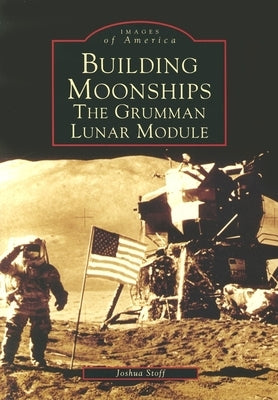 Building Moonships: The Grumman Lunar Module Paperback Arcadia Publishing (SC)