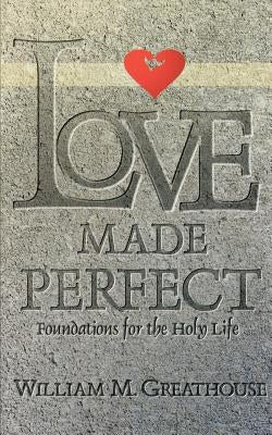 Love Made Perfect: Foundations for the Holy Life Paperback Beacon Hill Press