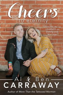 Cheers to Eternity: Lessons We've Learned on Dating and Marriage by Carraway, Al