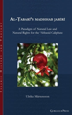 Al-&#7788;abar&#299;'s madhhab jar&#299;r&#299;: A Paradigm of Natural Law and Natural Rights for the &#703;Abbasid Caliphate by Mårtensson, Ulrika