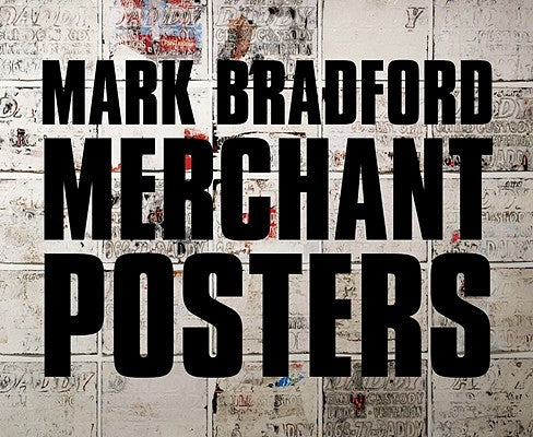 Mark Bradford: Merchant Posters by Bradford, Mark