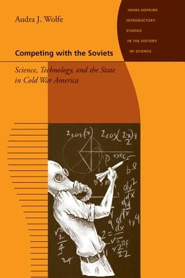 Competing with the Soviets: Science, Technology, and the State in Cold War America Paperback Johns Hopkins University Press