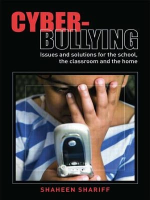 Cyber-Bullying: Issues and Solutions for the School, the Classroom and the Home by Shariff, Shaheen