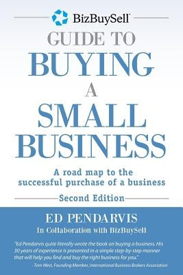 BizBuySell Guide To Buying A Small Business: A road map to the successful purchase of a business by Pendarvis, Ed