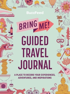Buzzfeed: Bring Me! Guided Travel Journal: A Place to Record Your Experiences, Adventures, and Inspirations by Buzzfeed