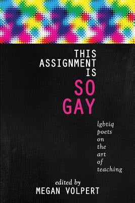 This Assignment Is So Gay: Lgbtiq Poets on the Art of Teaching Paperback Sibling Rivalry Press, LLC