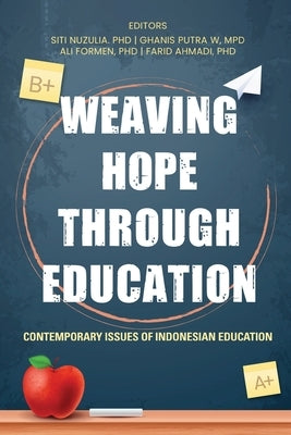Weaving Hope through Education - Contemporary Issues of Indonesian Education by Nuzulia, Siti