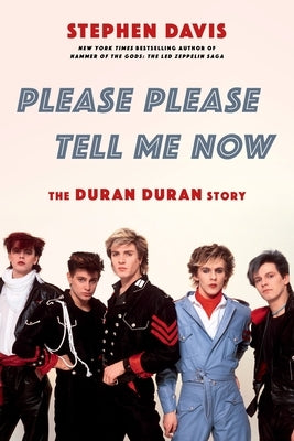 Please Please Tell Me Now: The Duran Duran Story by Davis, Stephen