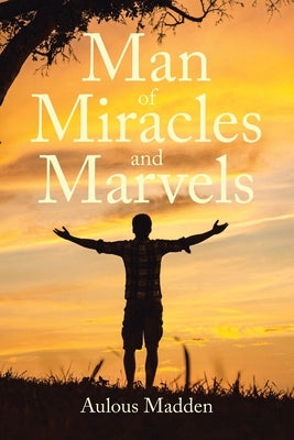 Man of Miracles and Marvels Paperback Christian Faith Publishing
