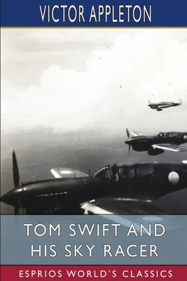 Tom Swift and His Sky Racer (Esprios Classics): or, The Quickest Flight on Record by Appleton, Victor