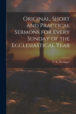 Original, Short and Practical Sermons for Every Sunday of the Ecclesiastical Year Paperback Legare Street Press