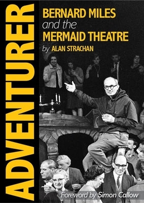 Adventurer: Bernard Miles and the Mermaid Theatre by Strachan, Alan