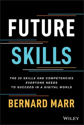 Future Skills: The 20 Skills and Competencies Everyone Needs to Succeed in a Digital World by Marr, Bernard