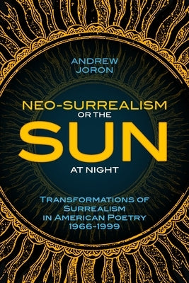 Neo-Surrealism: Or, The Sun At Night: Transformations of Surrealism in American Poetry 1966-1999 Paperback Kolourmeim Press