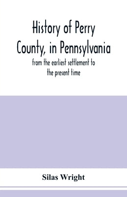 History of Perry County, in Pennsylvania: from the earliest settlement to the present time Paperback Alpha Edition