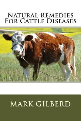 Natural Remedies For Cattle Diseases by Gilberd, Mark