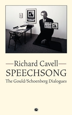 Speechsong: The Gould/Schoenberg Dialogues by Cavell, Richard