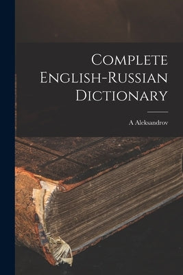 Complete English-Russian Dictionary by Aleksandrov, A.