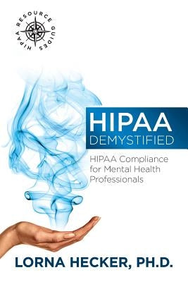 HIPAA Demystified: HIPAA Compliance for Mental Health Professionals by Hecker Phd, Lorna