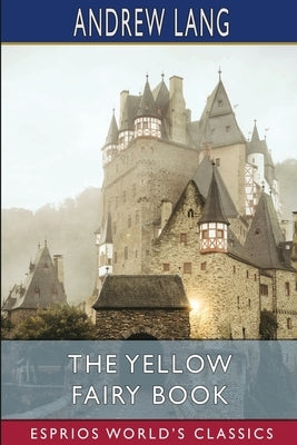 The Yellow Fairy Book (Esprios Classics) by Lang, Andrew