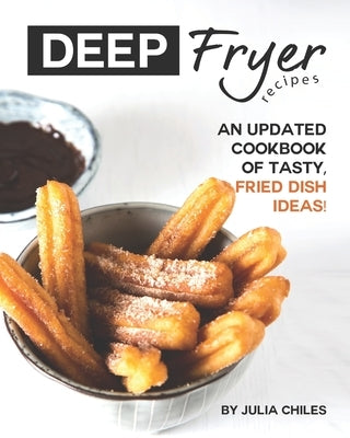 Deep Fryer Recipes: An Updated Cookbook of Tasty, Fried Dish Ideas! Paperback Independently Published