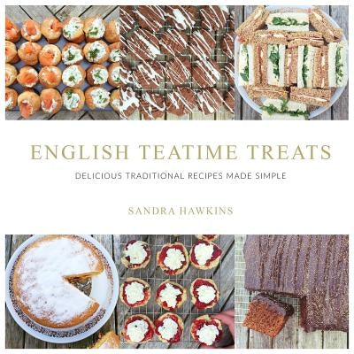English Teatime Treats: Delicious Traditional Recipes Made Simple Paperback Sandra Hawkins