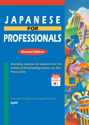 Japanese for Professionals: Revised Edition: Mastering Japanese for Business from the Authors of the Bestselling Japanese for Busy People Series by Ajalt