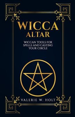 Wicca Altar: Wiccan Tools for Spells, and Casting Your Circle by Holt, Valerie W.