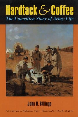 Hardtack and Coffee Or, the Unwritten Story of Army Life Paperback Bison Books