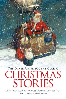 The Dover Anthology of Classic Christmas Stories: Louisa May Alcott, Charles Dickens, Leo Tolstoy, Mark Twain and Others Paperback Dover Publications