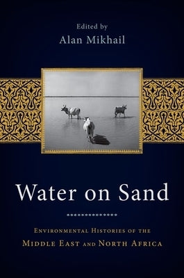Water on Sand: Environmental Histories of the Middle East and North Africa Paperback Oxford University Press, USA