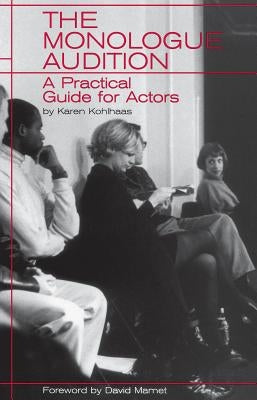 The Monologue Audition: A Practical Guide for Actors by Kohlhaas, Karen