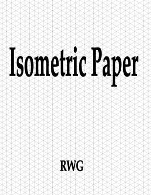Isometric Paper: 200 Pages 8.5 X 11 Paperback Rwg Publishing