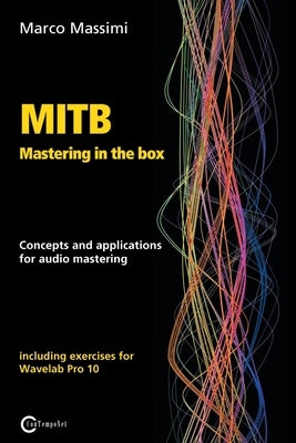 MITB Mastering in the box: Concepts and applications for audio mastering - Theory and practice on Wavelab Pro 10 by Massimi, Marco