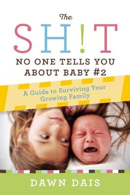 The Sh!t No One Tells You about Baby #2: A Guide to Surviving Your Growing Family by Dais, Dawn