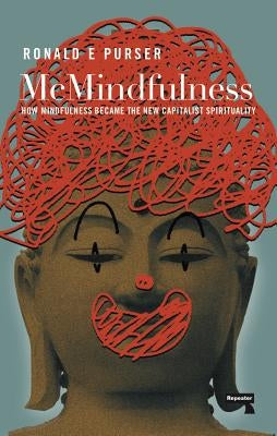 McMindfulness: How Mindfulness Became the New Capitalist Spirituality by Purser, Ronald