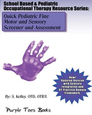 Quick Pediatric Fine Motor and Sensory Screener and Assessment: School Based & Pediatric Occupational Therapy Resource Series by Kelley Otd, S.