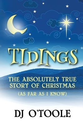 Tidings: The Absolutely True Story of Christmas (As Far As I Know) Paperback Hibernia Progeny Publishing Company