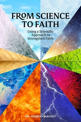 From Science to Faith: Using a Scientific Approach to Strengthen Faith by Chauvet, Adrien