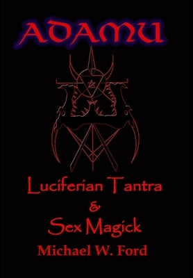 ADAMU - Luciferian Sex Magick - Ahriman Edition by Ford, Michael W.