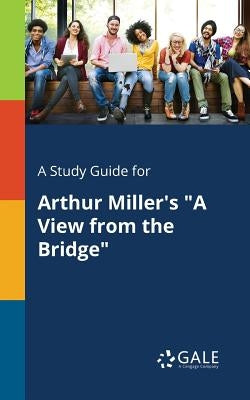 A Study Guide for Arthur Miller's "A View From the Bridge" by Gale, Cengage Learning