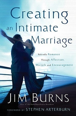Creating an Intimate Marriage: Rekindle Romance Through Affection, Warmth and Encouragement Paperback Bethany House Publishers