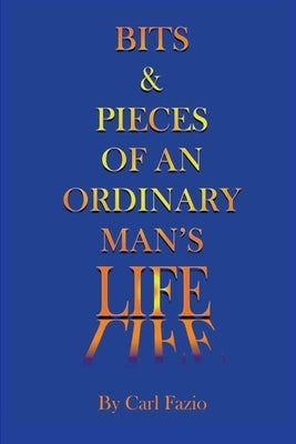 Bits & Pieces of an Ordinary Man's Life by Fazio, Carl