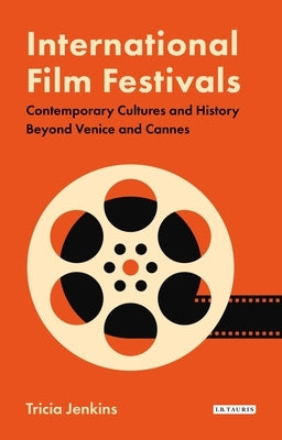 International Film Festivals: Contemporary Cultures and History Beyond Venice and Cannes Paperback Bloomsbury Publishing PLC
